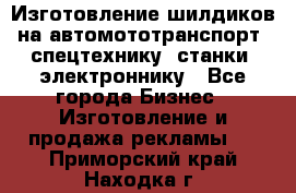 Изготовление шилдиков на автомототранспорт, спецтехнику, станки, электроннику - Все города Бизнес » Изготовление и продажа рекламы   . Приморский край,Находка г.